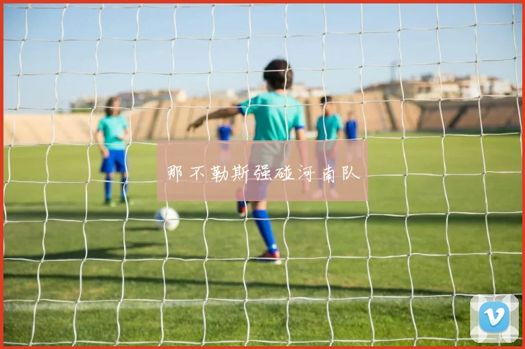 那不勒斯强碰河南队