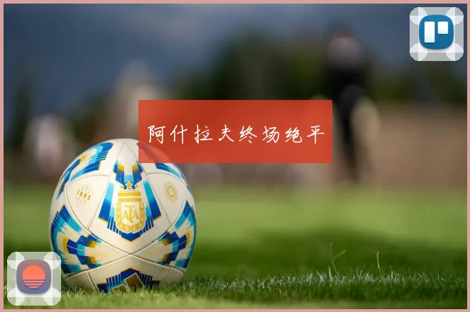阿什拉夫终场绝平