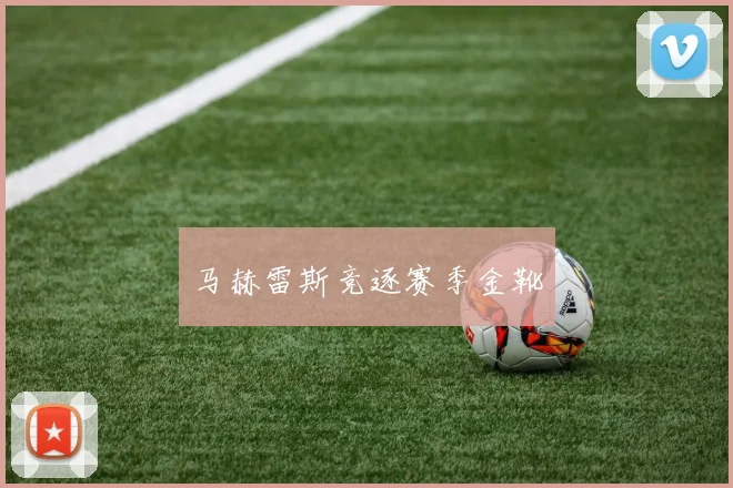 马赫雷斯竞逐赛季金靴