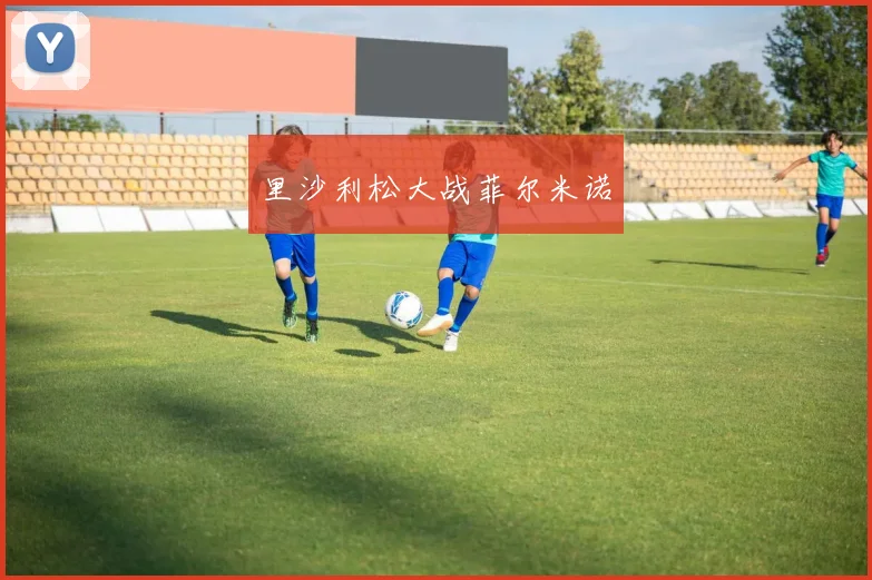 里沙利松大战菲尔米诺