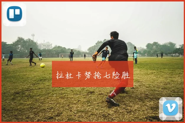 拉杜卡努抢七险胜