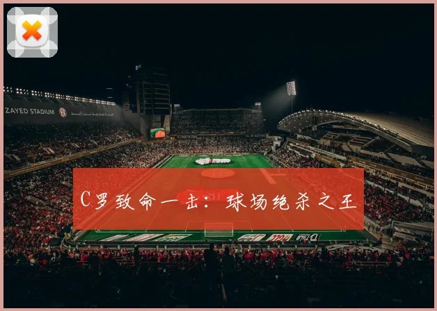 C罗致命一击：球场绝杀之王