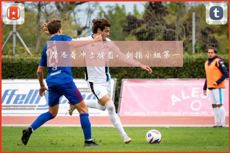 摩洛哥冲击榜首，剑指小组第一