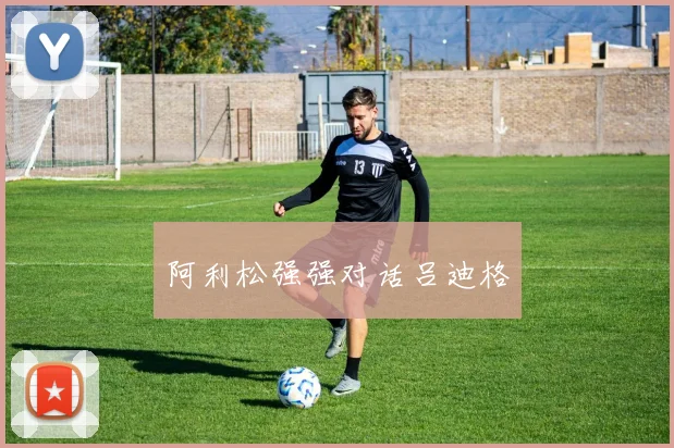 阿利松强强对话吕迪格