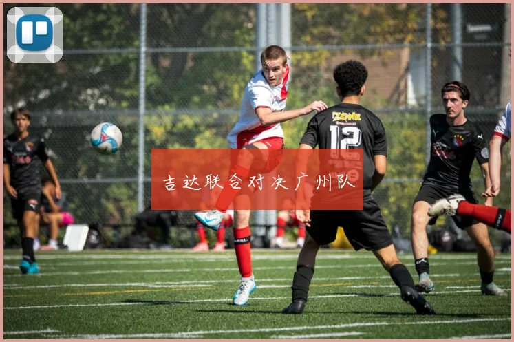 吉达联合对决广州队