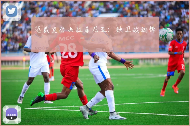 范戴克对决拉菲尼亚：铁卫战边锋
