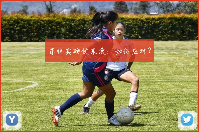 菲律宾硬仗来袭，如何应对？