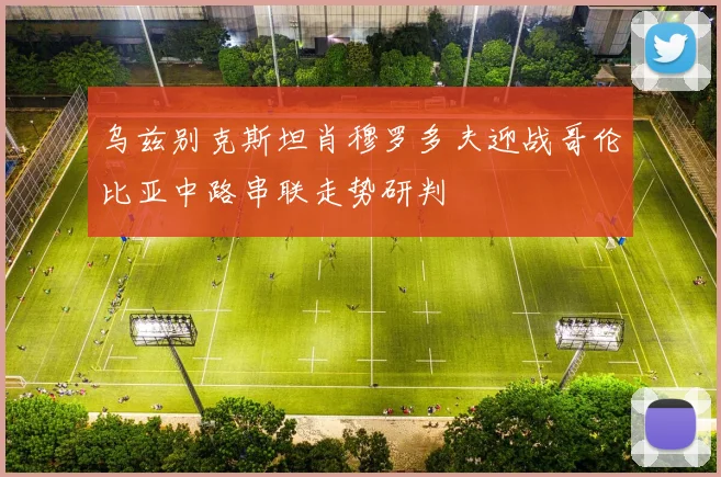 乌兹别克斯坦肖穆罗多夫迎战哥伦比亚中路串联走势研判