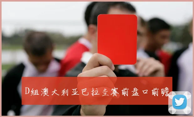 D组澳大利亚巴拉圭赛前盘口前瞻