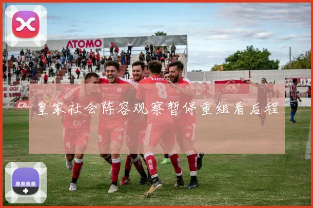 皇家社会阵容观察暂停重组看后程