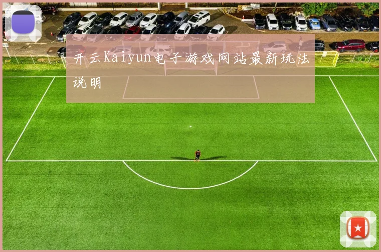 开云Kaiyun电子游戏网站最新玩法说明