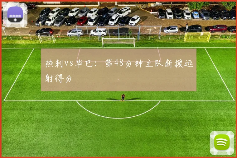 热刺vs毕巴：第48分钟主队新援远射得分