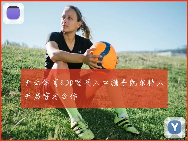 开云体育app官网入口携手凯尔特人开启官方合作