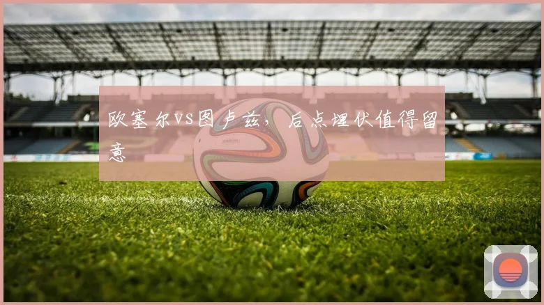 欧塞尔vs图卢兹，后点埋伏值得留意